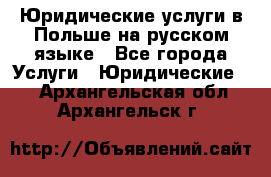 Юридические услуги в Польше на русском языке - Все города Услуги » Юридические   . Архангельская обл.,Архангельск г.